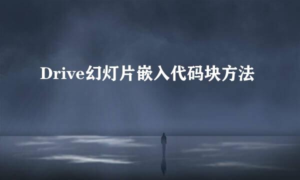 Drive幻灯片嵌入代码块方法