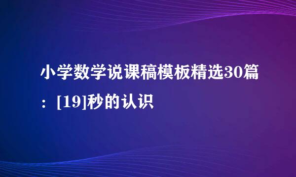 小学数学说课稿模板精选30篇：[19]秒的认识