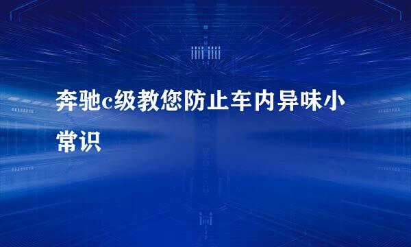 奔驰c级教您防止车内异味小常识