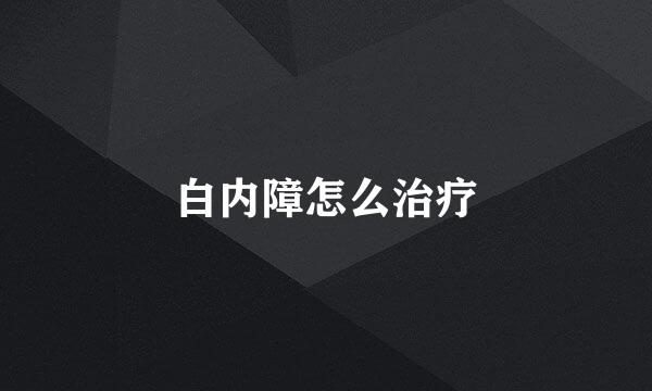 白内障怎么治疗