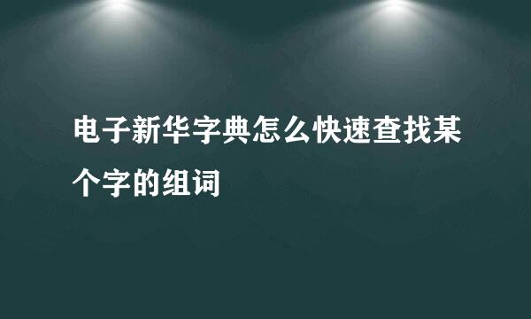 电子新华字典怎么快速查找某个字的组词