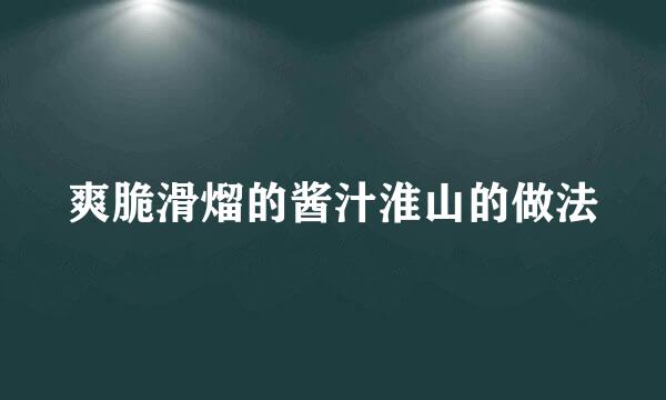 爽脆滑熘的酱汁淮山的做法