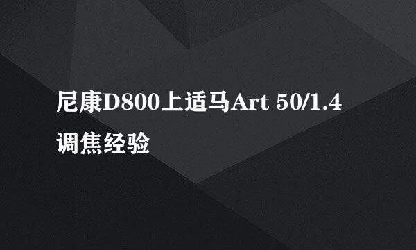 尼康D800上适马Art 50/1.4调焦经验