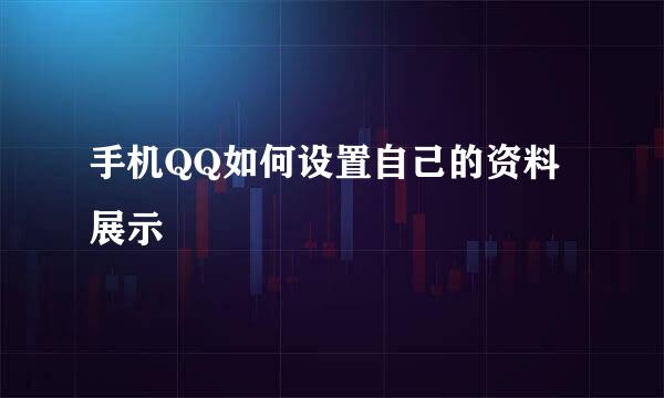 手机QQ如何设置自己的资料展示