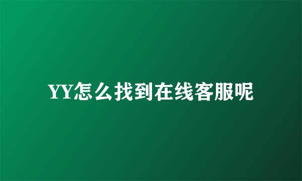 YY怎么找到在线客服呢