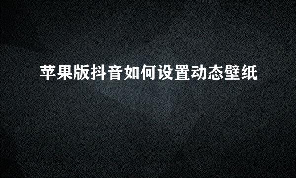 苹果版抖音如何设置动态壁纸