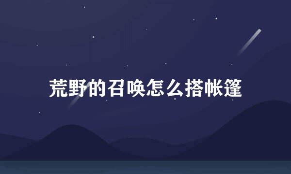 荒野的召唤怎么搭帐篷