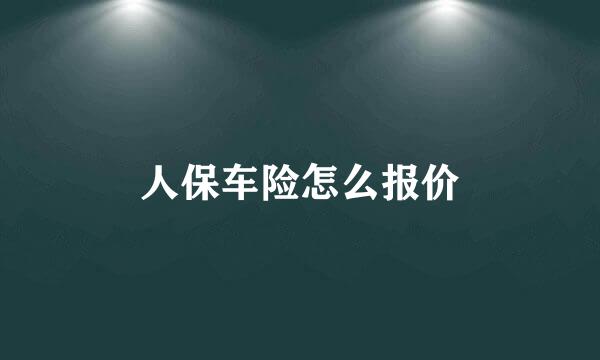 人保车险怎么报价