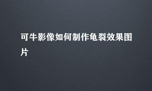 可牛影像如何制作龟裂效果图片