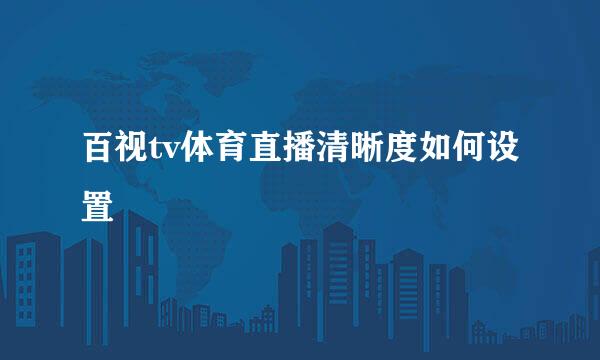 百视tv体育直播清晰度如何设置