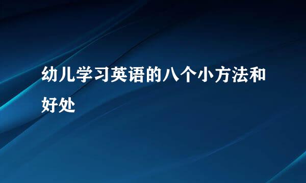 幼儿学习英语的八个小方法和好处