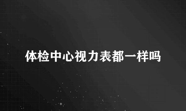 体检中心视力表都一样吗