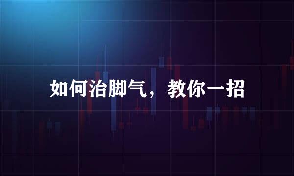 如何治脚气,教你一招
