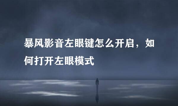 暴风影音左眼键怎么开启,如何打开左眼模式