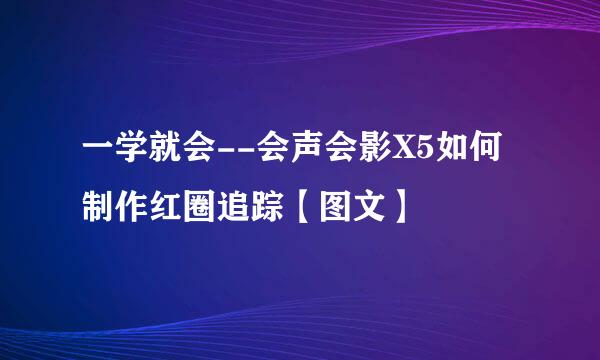 一学就会--会声会影X5如何制作红圈追踪【图文】
