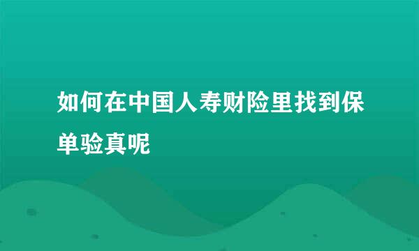 如何在中国人寿财险里找到保单验真呢
