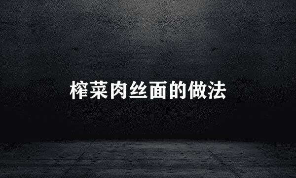 榨菜肉丝面的做法