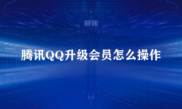 腾讯QQ升级会员怎么操作