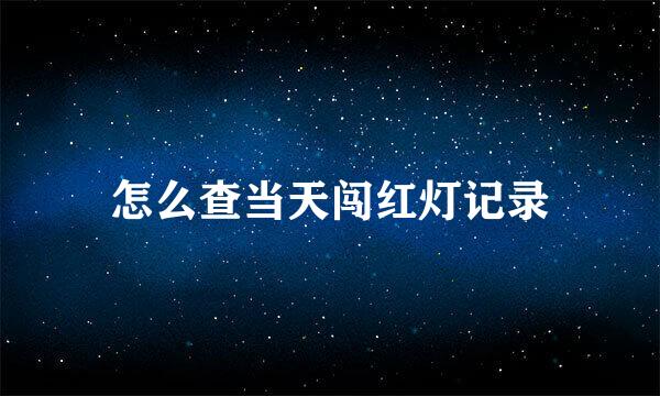 怎么查当天闯红灯记录