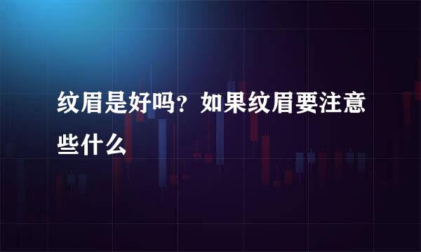 纹眉是好吗?如果纹眉要注意些什么