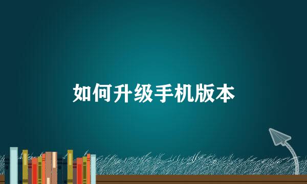 如何升级手机版本