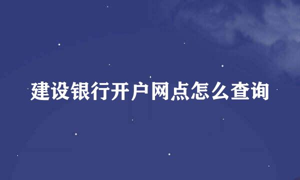 建设银行开户网点怎么查询