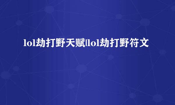 lol劫打野天赋|lol劫打野符文
