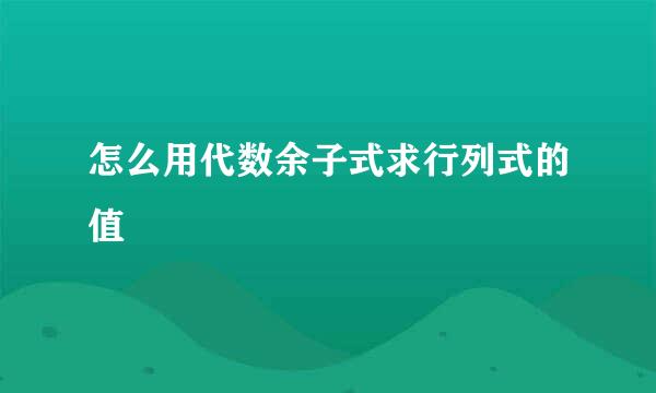 怎么用代数余子式求行列式的值