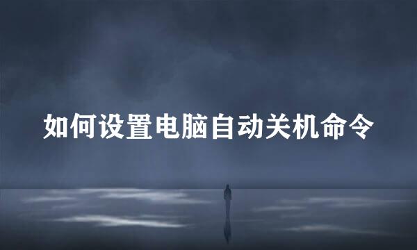 如何设置电脑自动关机命令