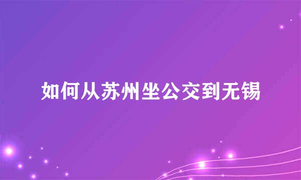 如何从苏州坐公交到无锡