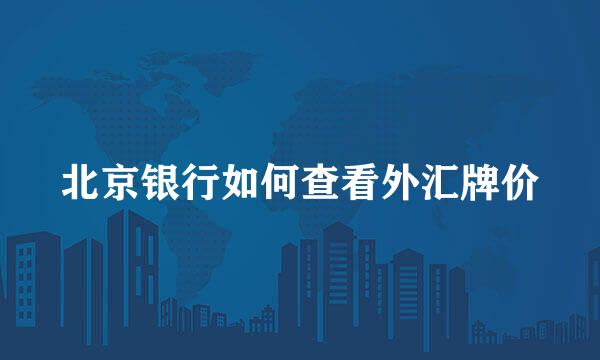 北京银行如何查看外汇牌价