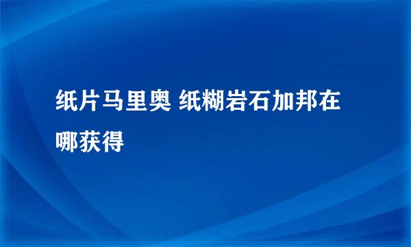 纸片马里奥 纸糊岩石加邦在哪获得