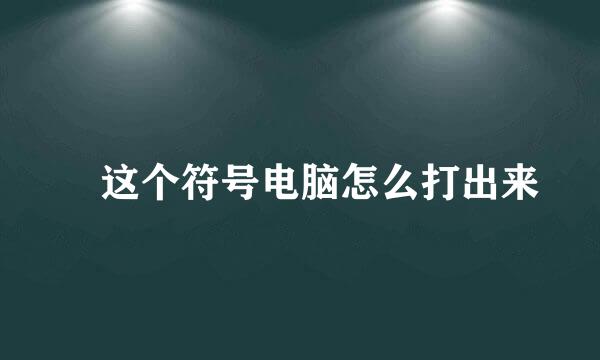 巜这个符号电脑怎么打出来