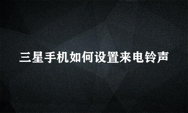 三星手机如何设置来电铃声