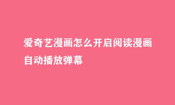 爱奇艺漫画怎么开启阅读漫画自动播放弹幕