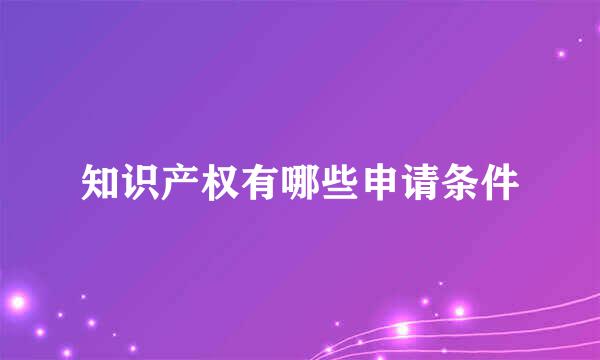 知识产权有哪些申请条件