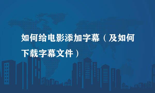 如何给电影添加字幕(及如何下载字幕文件)
