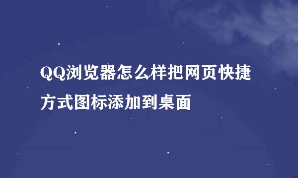 QQ浏览器怎么样把网页快捷方式图标添加到桌面