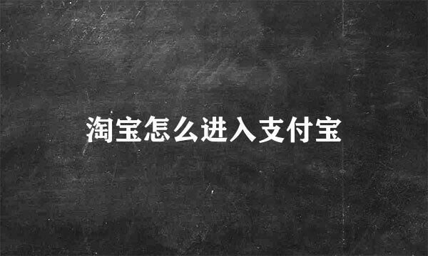 淘宝怎么进入支付宝