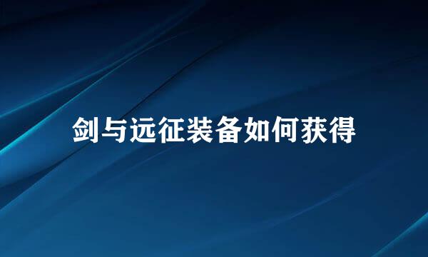 剑与远征装备如何获得