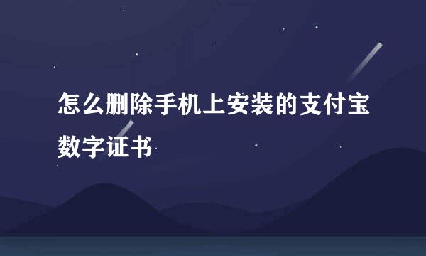 怎么删除手机上安装的支付宝数字证书