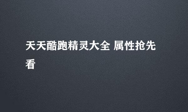 天天酷跑精灵大全 属性抢先看