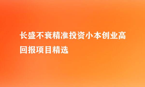 长盛不衰精准投资小本创业高回报项目精选