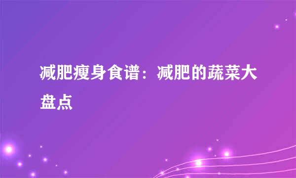 减肥瘦身食谱：减肥的蔬菜大盘点