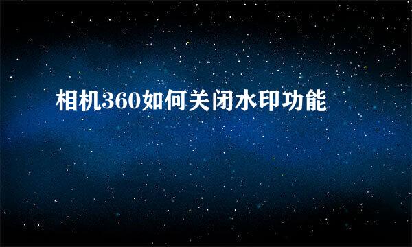 相机360如何关闭水印功能