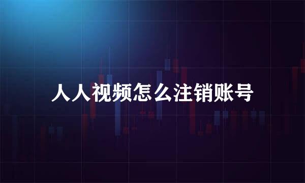 人人视频怎么注销账号