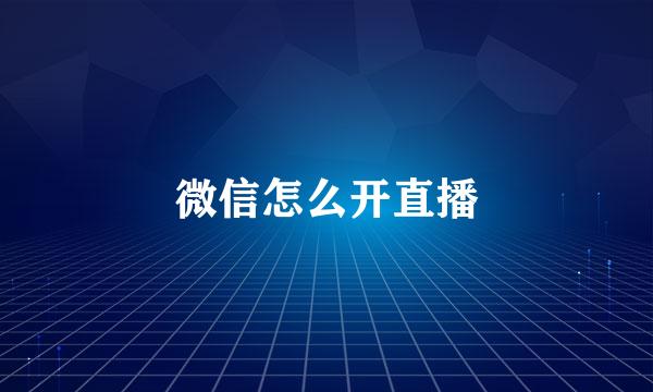 微信怎么开直播