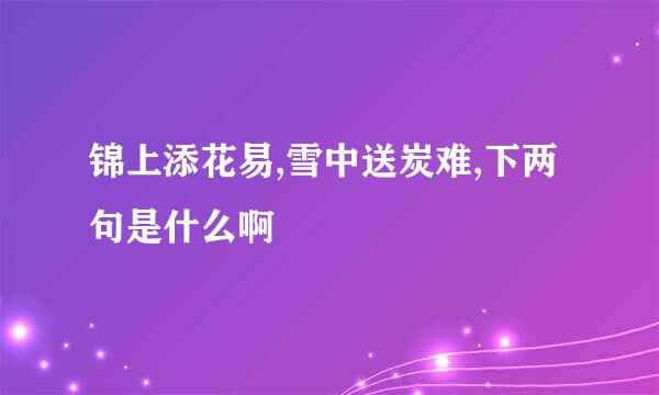 锦上添花易,雪中送炭难,下两句是什么啊