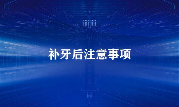 补牙后注意事项