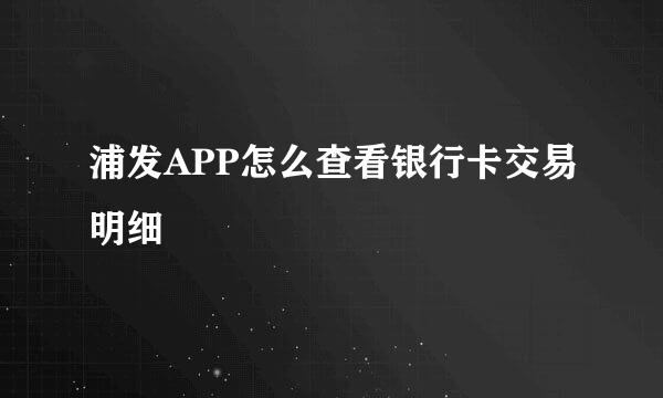 浦发APP怎么查看银行卡交易明细